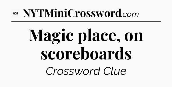 Magic place, on scoreboards - WSJ Crossword