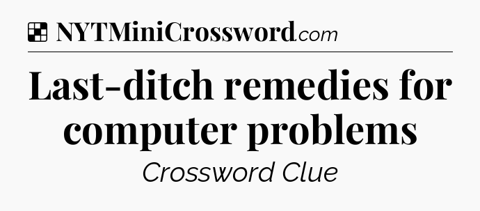 Solution: Last-ditch remedies for computer problems - NYT Crossword