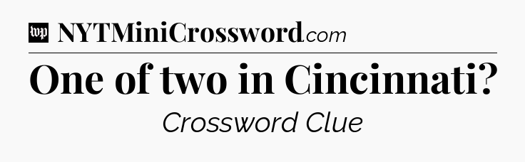 One of two in Cincinnati Crossword Clue