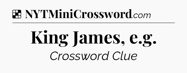 Solution: King James, e.g - NYT Crossword