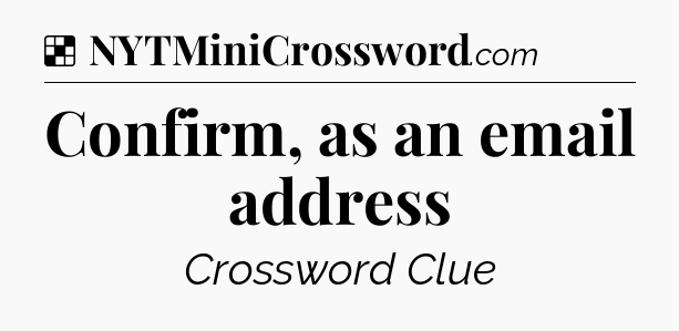 Solution: Confirm, as an email address - NYT Crossword