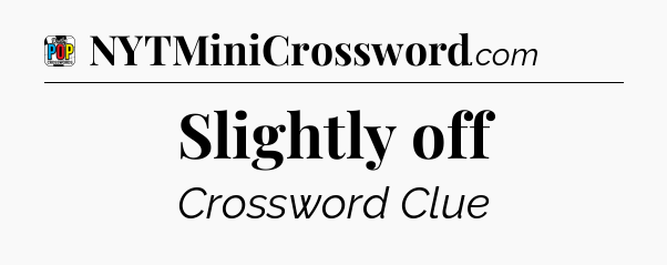Slightly off Crossword Clue