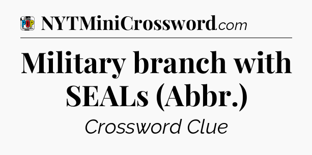 Military branch with SEALs (Abbr.) Crossword Clue