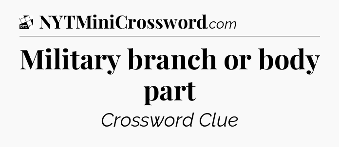 Military branch or body part - Daily Themed Classic Crossword