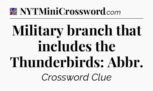 Military branch that includes the Thunderbirds: Abbr Crossword Clue