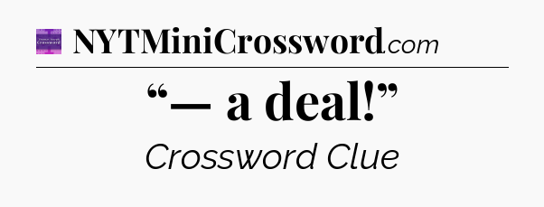 “— a deal!” - Thomas Joseph Crossword