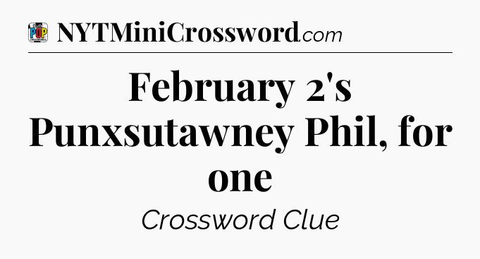 February 2's Punxsutawney Phil, for one Crossword Clue