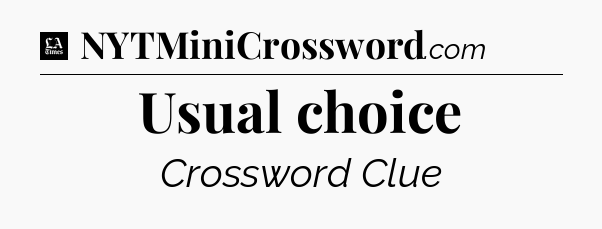 Usual choice - LA Times Crossword