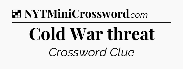 Solution: Cold War threat - NYT Crossword