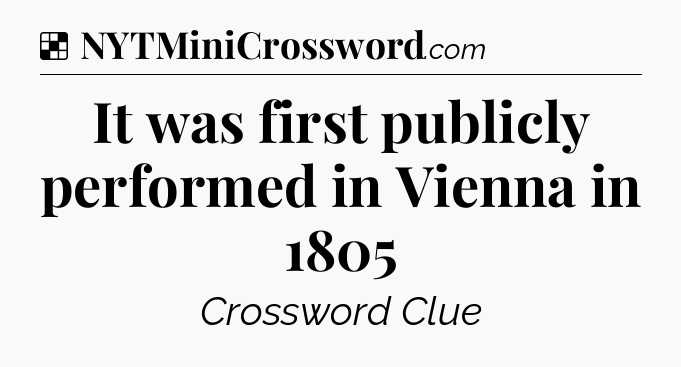 Solution: It was first publicly performed in Vienna in 1805 - NYT Crossword
