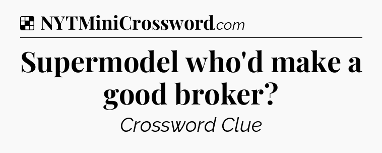 Solution: Supermodel who'd make a good broker - NYT Crossword