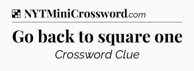 Solution: Go back to square one - NYT Crossword