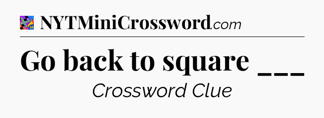 Go back to square ___ Crossword Clue