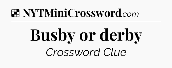 Solution: Busby or derby - NYT Crossword