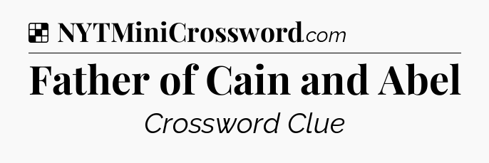 Solution: Father of Cain and Abel - NYT Crossword