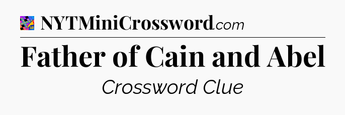 Father of Cain and Abel Crossword Clue