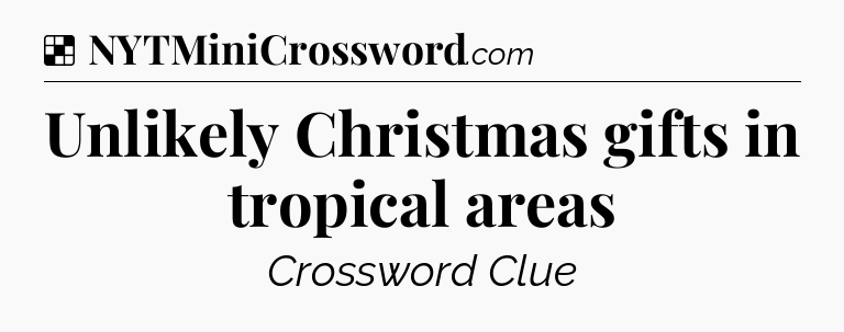 Solution: Unlikely Christmas gifts in tropical areas - NYT Crossword