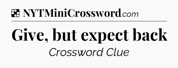 Solution: Give, but expect back - NYT Crossword
