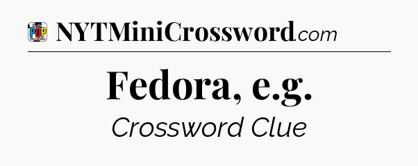 Fedora, e.g Crossword Clue