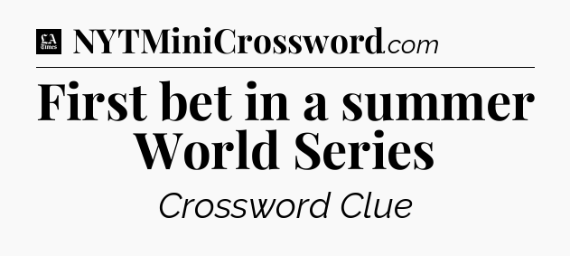 First bet in a summer World Series - LA Times Crossword