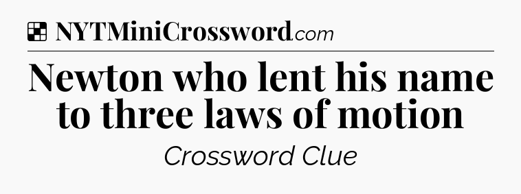 Solution: Newton who lent his name to three laws of motion - NYT Crossword