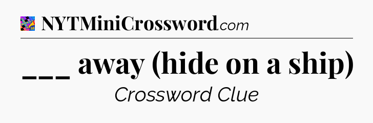 ___ away (hide on a ship) Crossword Clue