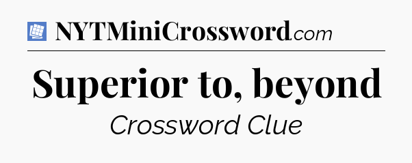Superior to, beyond Puzzle Page Crossword Clue