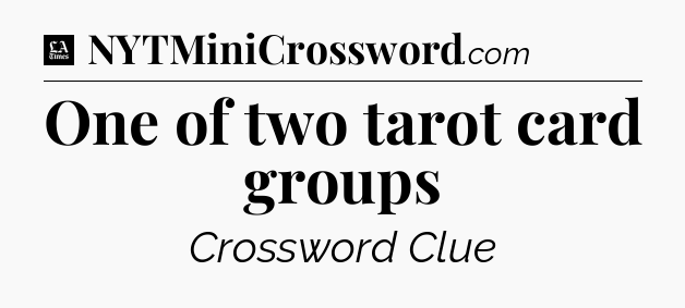 One of two tarot card groups - LA Times Crossword