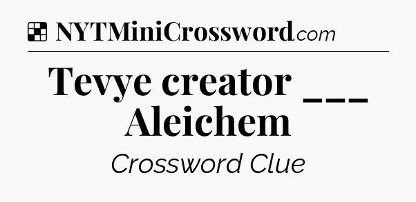 Solution: Tevye creator ___ Aleichem - NYT Crossword