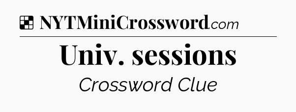 Solution: Univ. sessions - NYT Crossword