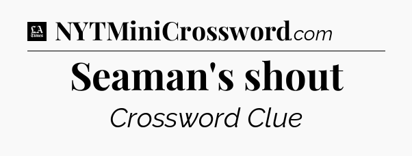 Seaman's shout - LA Times Crossword