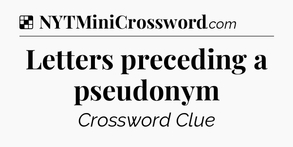 Solution: Letters preceding a pseudonym - NYT Crossword