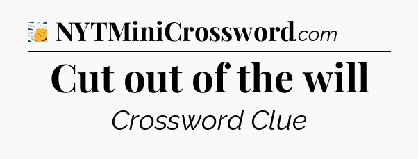 Cut out of the will - 7 Little Words