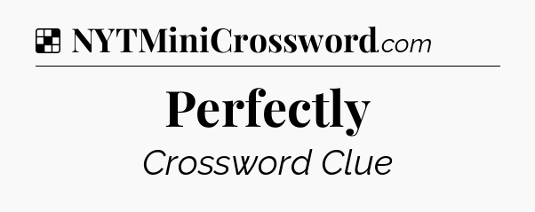 Solution: Perfectly - NYT Crossword