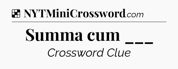 Solution: Summa cum ___ - NYT Crossword