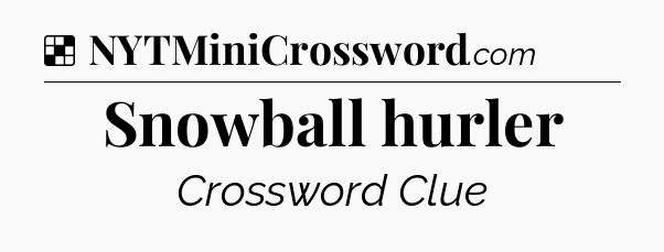 Solution: Snowball hurler - NYT Crossword