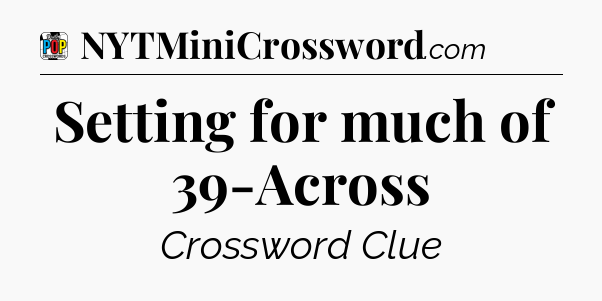 Setting for much of 39-Across Crossword Clue