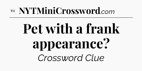 Pet with a frank appearance - WSJ Crossword