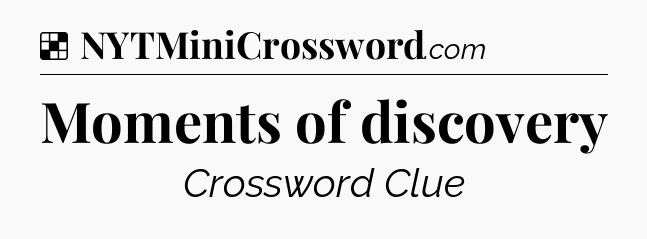 Solution: Moments of discovery - NYT Crossword