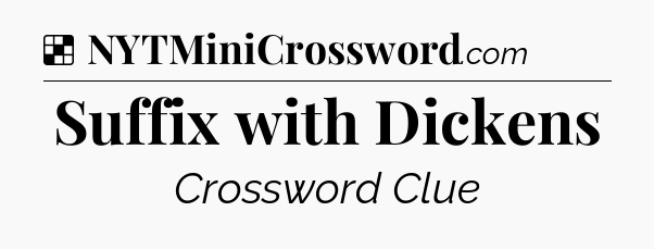 Solution: Suffix with Dickens - NYT Crossword