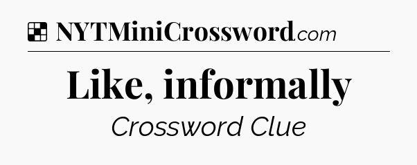 Solution: Like, informally - NYT Crossword