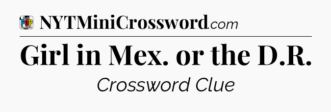 Girl in Mex. or the D.R Crossword Clue