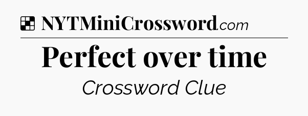 Solution: Perfect over time - NYT Crossword