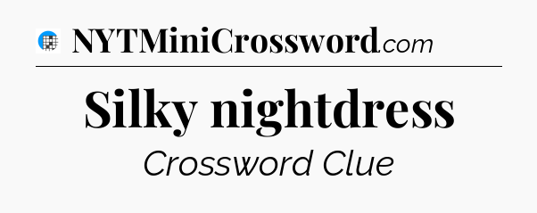 Silky nightdress Crossword Clue
