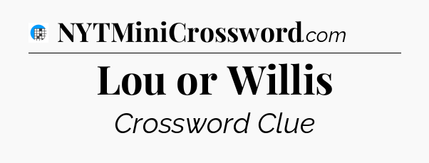 Lou or Willis Crossword Clue