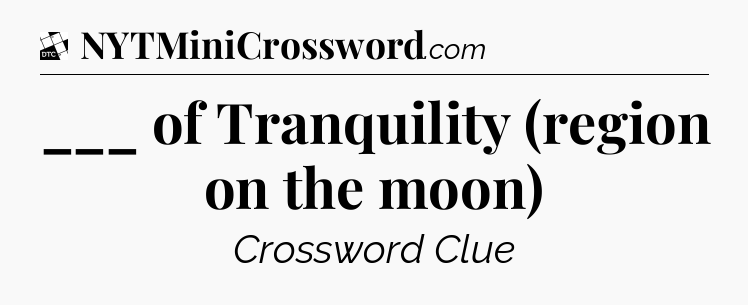 ___ of Tranquility (region on the moon) - Daily Themed Classic Crossword