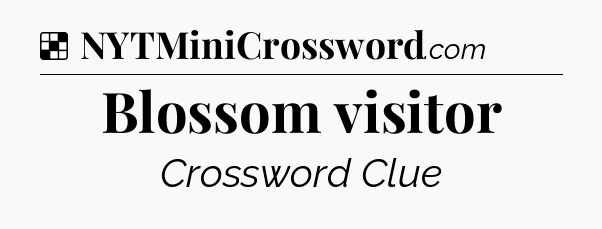 Solution: Blossom visitor - NYT Crossword