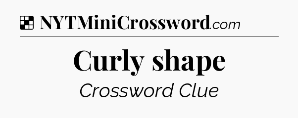 Solution: Curly shape - NYT Crossword