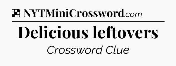Solution: Delicious leftovers - NYT Crossword