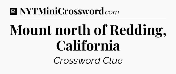 Mount north of Redding, California - LA Times Crossword